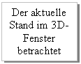 Textfeld: Der aktuelle Stand im 3D-Fenster betrachtet